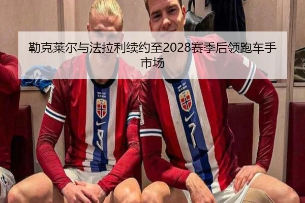 勒克莱尔与法拉利续约至2028赛季后领跑车手市场
