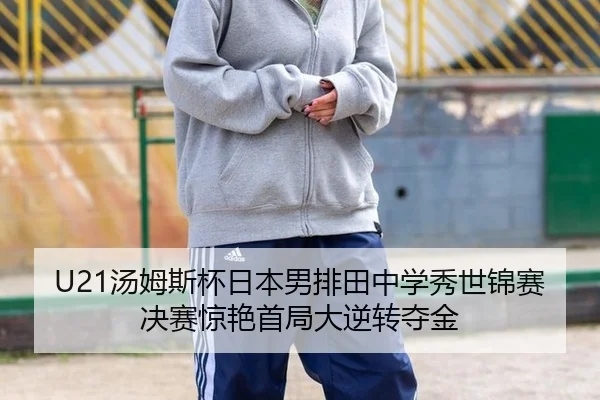 U21汤姆斯杯日本男排田中学秀世锦赛决赛惊艳首局大逆转夺金